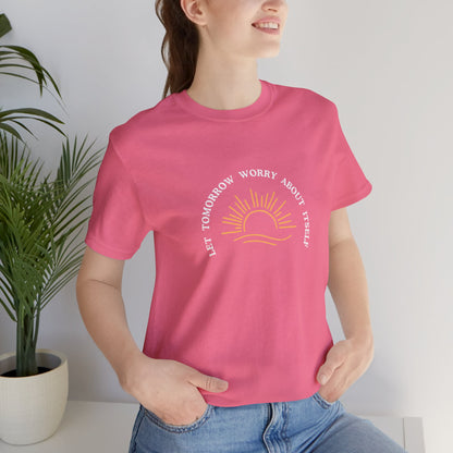 Let Tomorrow Worry About Itself Tee